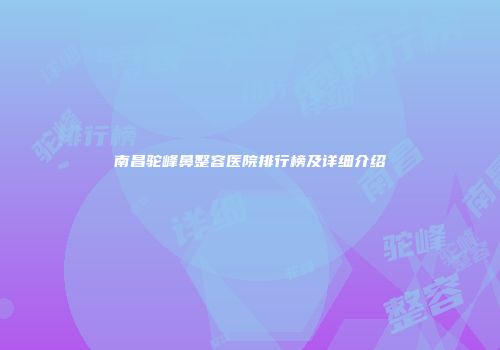 南昌驼峰鼻整容医院排行榜及详细介绍
