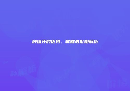 种植牙的优势、弊端与价格解析