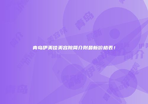 青岛伊美佳美容院简介附最新价格表!