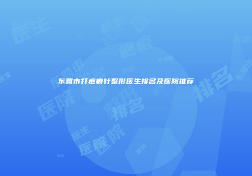 东营市打疤痕针整形医生排名及医院推荐