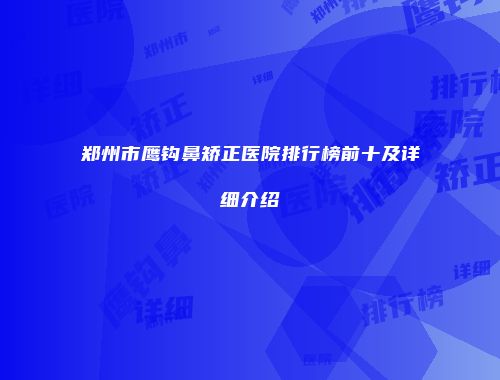郑州市鹰钩鼻矫正医院排行榜前十及详细介绍