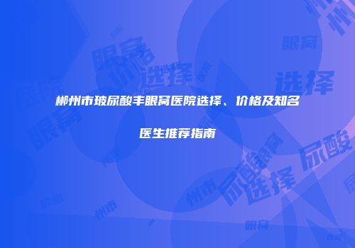 郴州市玻尿酸丰眼窝医院选择、价格及知名医生推荐指南