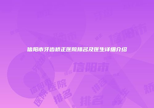 信阳市牙齿矫正医院排名及医生详细介绍