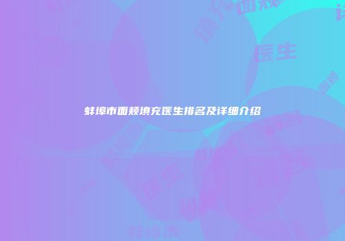 蚌埠市面颊填充医生排名及详细介绍