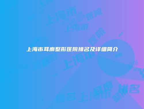 上海市耳廓整形医院排名及详细简介