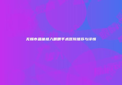 无锡市晶体植入眼睛手术医院推荐与详情
