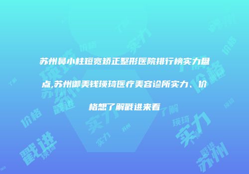 苏州鼻小柱短宽矫正整形医院排行榜实力盘点,苏州御美钱瑛琦医疗美容诊所实力、价格想了解戳进来看