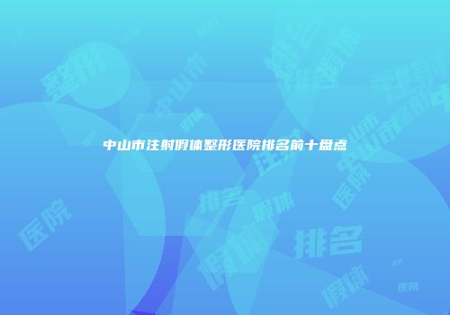中山市注射假体整形医院排名前十盘点