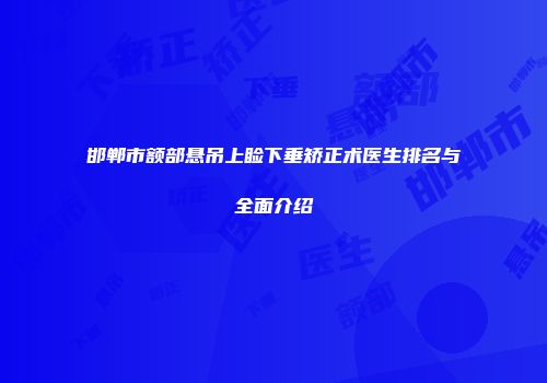 邯郸市额部悬吊上睑下垂矫正术医生排名与全面介绍