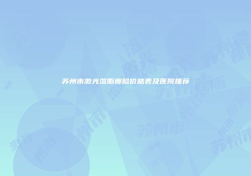 苏州市激光溶脂瘦脸价格表及医院推荐