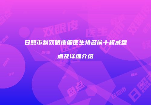 日照市割双眼皮细医生排名前十权威盘点及详细介绍