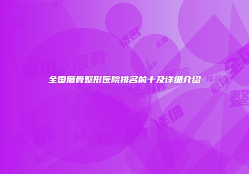 全国磨骨整形医院排名前十及详细介绍