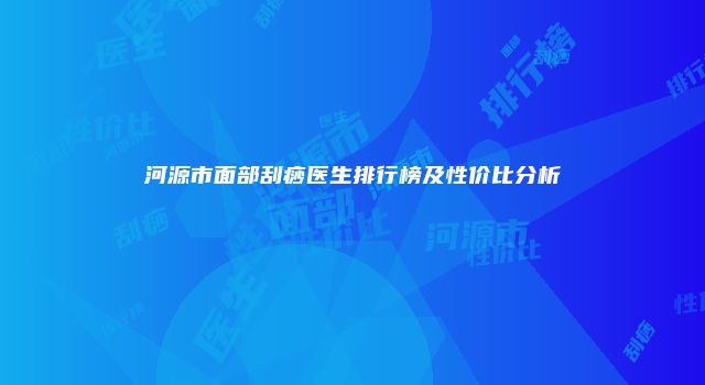 河源市面部刮痧医生排行榜及性价比分析