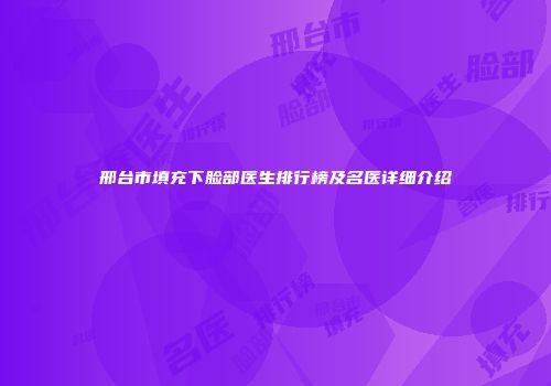 邢台市填充下脸部医生排行榜及名医详细介绍