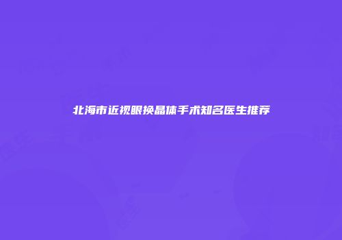 北海市近视眼换晶体手术知名医生推荐