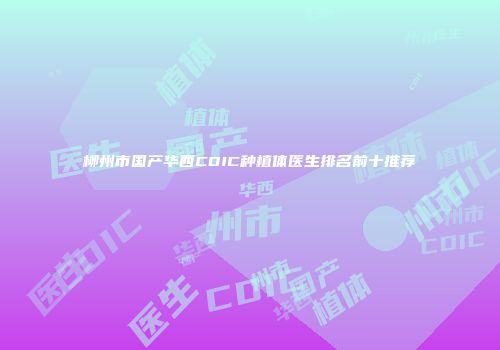 柳州市国产华西CDIC种植体医生排名前十推荐