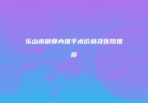 乐山市颧骨内推手术价格及医院推荐